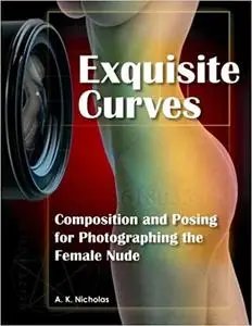 Exquisite Curves: Learn Composition and Posing for Photographing the Female Nude