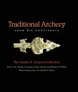 Traditional Archery from Six Continents: The Charles E. Grayson Collection