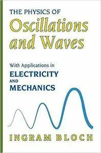The Physics of Oscillations and Waves: With Applications in Electricity and Mechanics