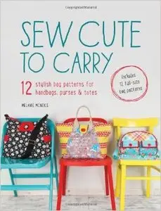 Sew Cute to Carry: 12 stylish bag patterns for handbags, purses and totes