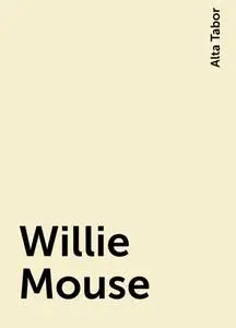 «Willie Mouse» by Alta Tabor