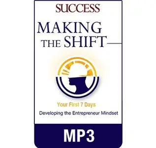 Making The Shift: Your First 7 Days Developing the Entrepreneur Mindset