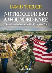 David Treuer, "Notre coeur bat à Wounded Knee : l'Amérique indienne de 1890 à aujourd'hui"