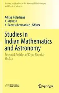 Studies in Indian Mathematics and Astronomy: Selected Articles of Kripa Shankar Shukla (Repost)