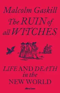 The Ruin of All Witches: Life and Death in the New World