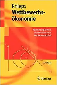 Wettbewerbsökonomie: Regulierungstheorie, Industrieökonomie, Wettbewerbspolitik