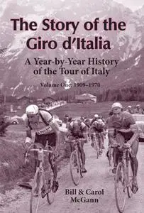 The Story of the Giro d'Italia: A Year-by-Year History of the Tour of Italy, Volume 1: 1909-1970