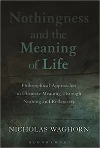 Nothingness and the Meaning of Life: Philosophical Approaches to Ultimate Meaning Through Nothing and Reflexivity