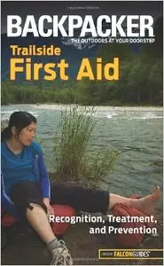 Backpacker magazine's Trailside First Aid: Recognition, Treatment, And Preventio
