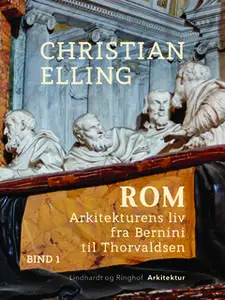 «Rom. Arkitekturens liv fra Bernini til Thorvaldsen. Bind 1» by Christian Elling