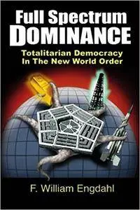 Full Spectrum Dominance: Totalitarian Democracy in the New World Order