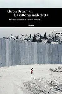Ahron Bregman - La vittoria maledetta: Storia di Israele e dei Territori occupati