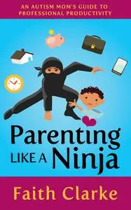 «Parenting Like a Ninja» by Faith Clarke
