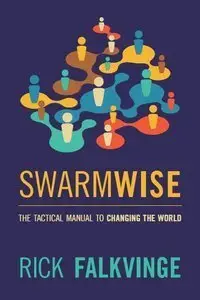 Swarmwise: The Tactical Manual to Changing the World (repost)