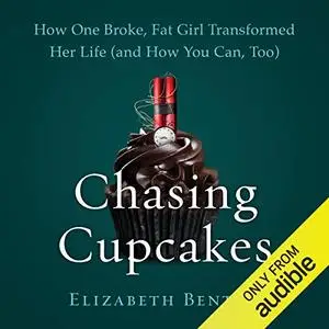 Chasing Cupcakes: How One Broke, Fat Girl Transformed Her Life (and How You Can, Too) [Audiobook]