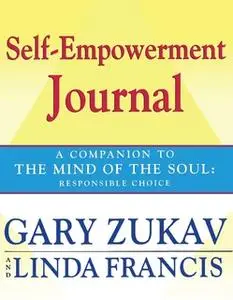 «Self-Empowerment Journal: A Companion to The Mind of the Soul: Responsible Choice» by Gary Zukav,Linda Francis