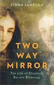 Two-Way Mirror: The Life of Elizabeth Barrett Browning