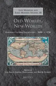 Old Worlds, New Worlds: European Cultural Encounters, c. 1000 - c. 1750 (Late Medieval and Early Modern Studies)