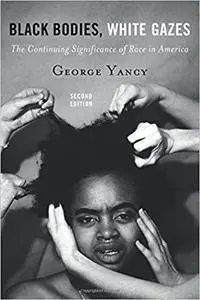 Black Bodies, White Gazes: The Continuing Significance of Race in America, 2nd Edition