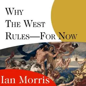 Why the West Rules - for Now: The Patterns of History, and What They Reveal About the Future [Audiobook]