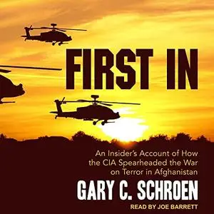 First In: An Insider’s Account of How the CIA Spearheaded the War on Terror in Afghanistan [Audiobook]