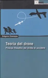 Grégoire Chamayou - Teoria del drone. Principi filosofici del diritto di uccidere