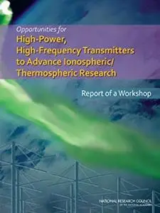 Opportunities for High-Power, High-Frequency Transmitters to Advance Ionospheric/Thermospheric Research: Report of a Wor