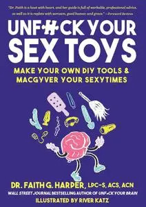 Unfuck Your Sex Toys: Make Your Own DIY Tools & Macgyver Your Sexytimes (Good Life)