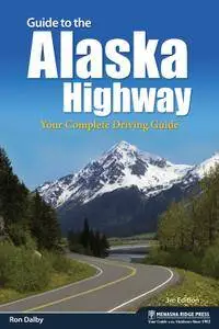 Guide to the Alaska Highway: Your Complete Driving Guide, 3rd Edition