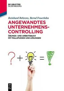 Angewandtes Unternehmenscontrolling: Übungs Und Arbeitsbuch Mit Fallstudien Und Lösungen (De Gruyter Studium) (German Edition)