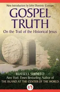 Gospel Truth: On the Trail of the Historical Jesus
