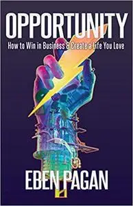 Opportunity: How to Win in Business and Create a Life You Love