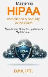 Mastering HIPAA compliance & Security in the Cloud: The Ultimate Guide for Healthcare's Digital Future