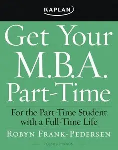 Get Your M.B.A. Part-Time: For the Part-Time Student with a Full-Time Life, 4th edition (repost)