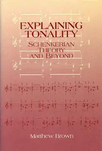 Matthew Brown - Explaining Tonality- Schenkerian Theory and Beyond 