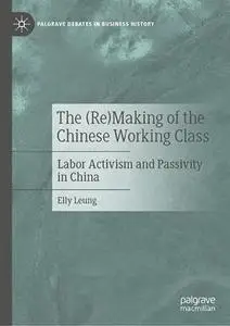 The (Re)Making of the Chinese Working Class: Labor Activism and Passivity in China
