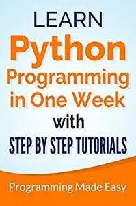 Python: Learn Python Programming in One Week with Step-by-Step Tutorials