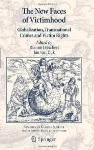 The New Faces of Victimhood: Globalization, Transnational Crimes and Victim Rights (Studies in Global Justice) (repost)
