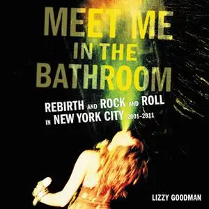 «Meet Me in the Bathroom» by Lizzy Goodman