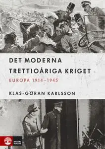 «Det moderna trettioåriga kriget : Europa 1914-1945» by Klas-Göran Karlsson