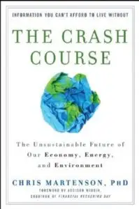 The Crash Course: The Unsustainable Future Of Our Economy, Energy, And Environment By Chris Martenson