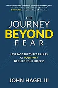 The Journey Beyond Fear: Leverage the Three Pillars of Positivity to Build Your Success