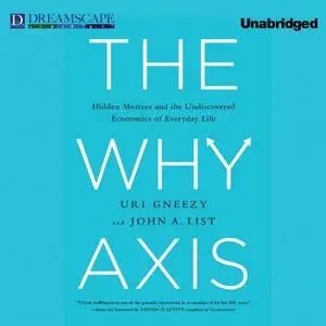 The Why Axis: Hidden Motives and the Undiscovered Economics of Everyday Life [Audiobook]