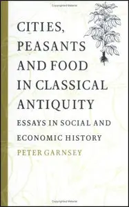 Cities, Peasants and Food in Classical Antiquity: Essays in Social and Economic History