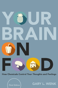 Your Brain on Food : How Chemicals Control Your Thoughts and Feelings, Third Edition