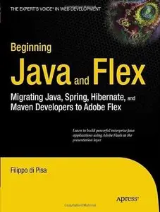 Beginning Java and Flex: Migrating Java, Spring, Hibernate and Maven Developers to Adobe Flex (Repost)