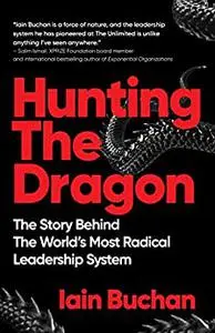 Hunting The Dragon: The Story Behind the World’s Most Radical Leadership System