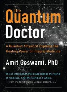 Quantum Doctor, The: A Quantum Physicist Explains the Healing Power of Integral Medicine