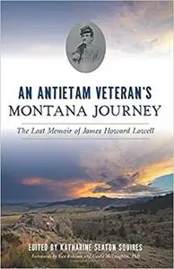 An Antietam Veteran's Montana Journey: The Lost Memoir of James Howard Lowell