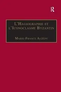 L’Hagiographie et l’Iconoclasme Byzantin: Le cas de la Vie d’Étienne le Jeune (Birmingham Byzantine and Ottoman Studies)